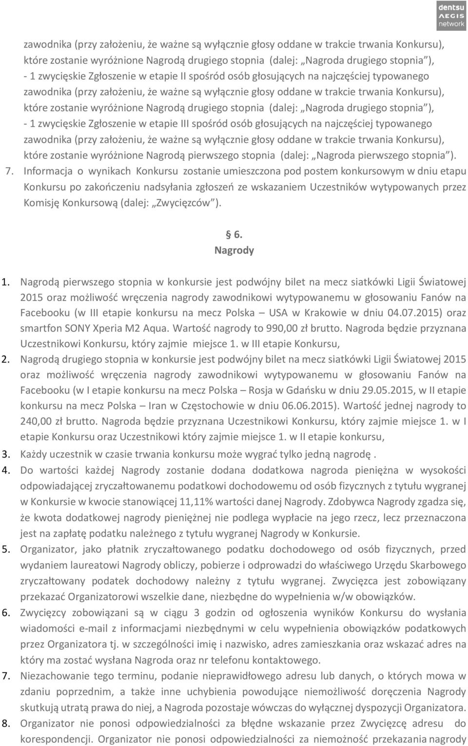 głosy oddane w trakcie trwania Konkursu), które zostanie wyróżnione Nagrodą pierwszego stopnia (dalej: Nagroda pierwszego stopnia ). 7.