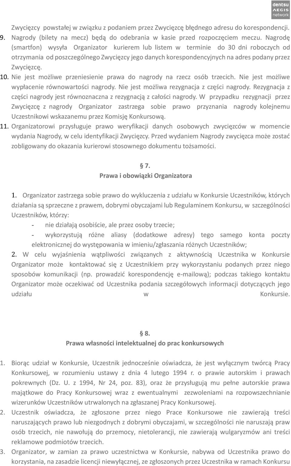 Nie jest możliwe przeniesienie prawa do nagrody na rzecz osób trzecich. Nie jest możliwe wypłacenie równowartości nagrody. Nie jest możliwa rezygnacja z części nagrody.