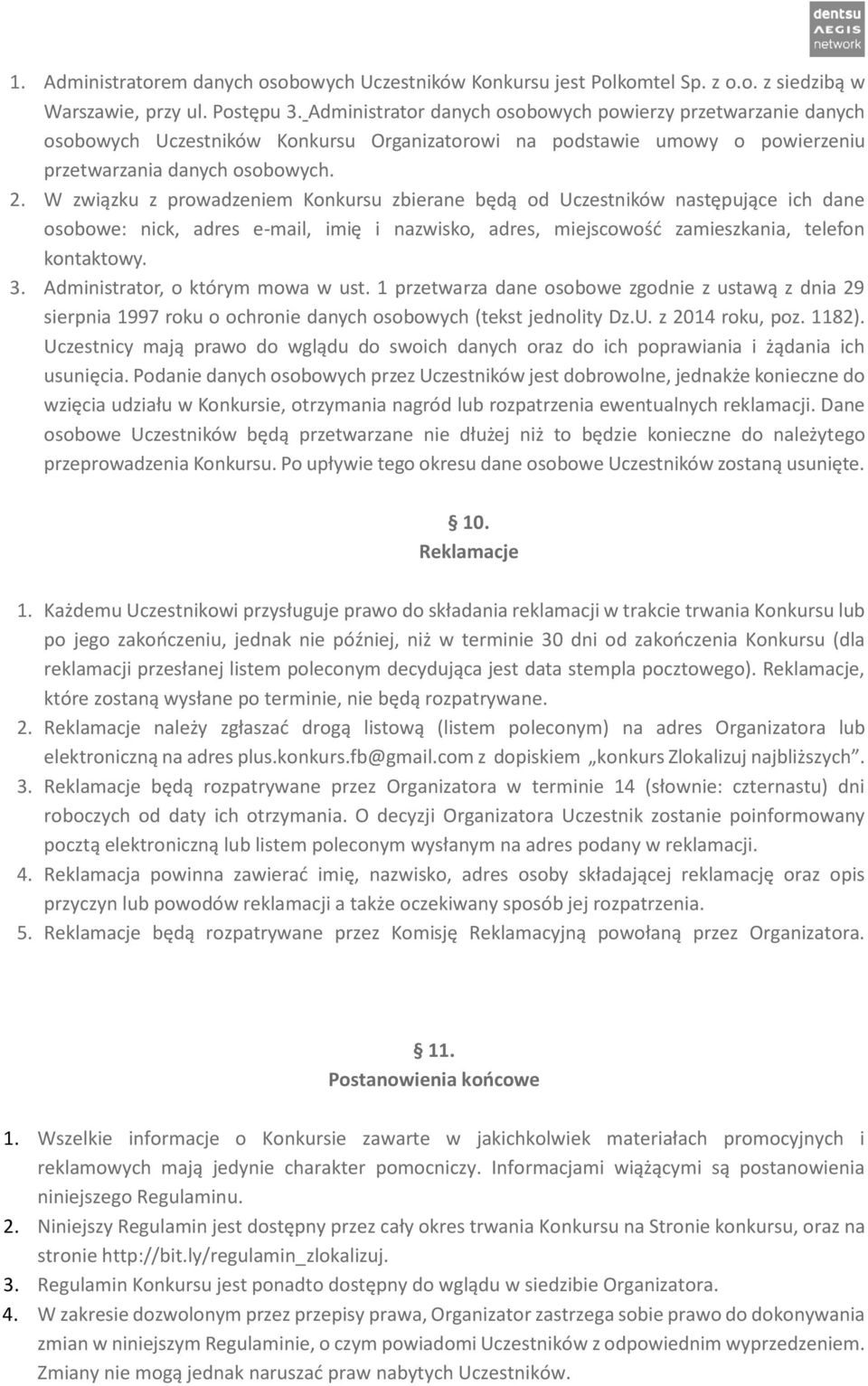 W związku z prowadzeniem Konkursu zbierane będą od Uczestników następujące ich dane osobowe: nick, adres e-mail, imię i nazwisko, adres, miejscowość zamieszkania, telefon kontaktowy. 3.