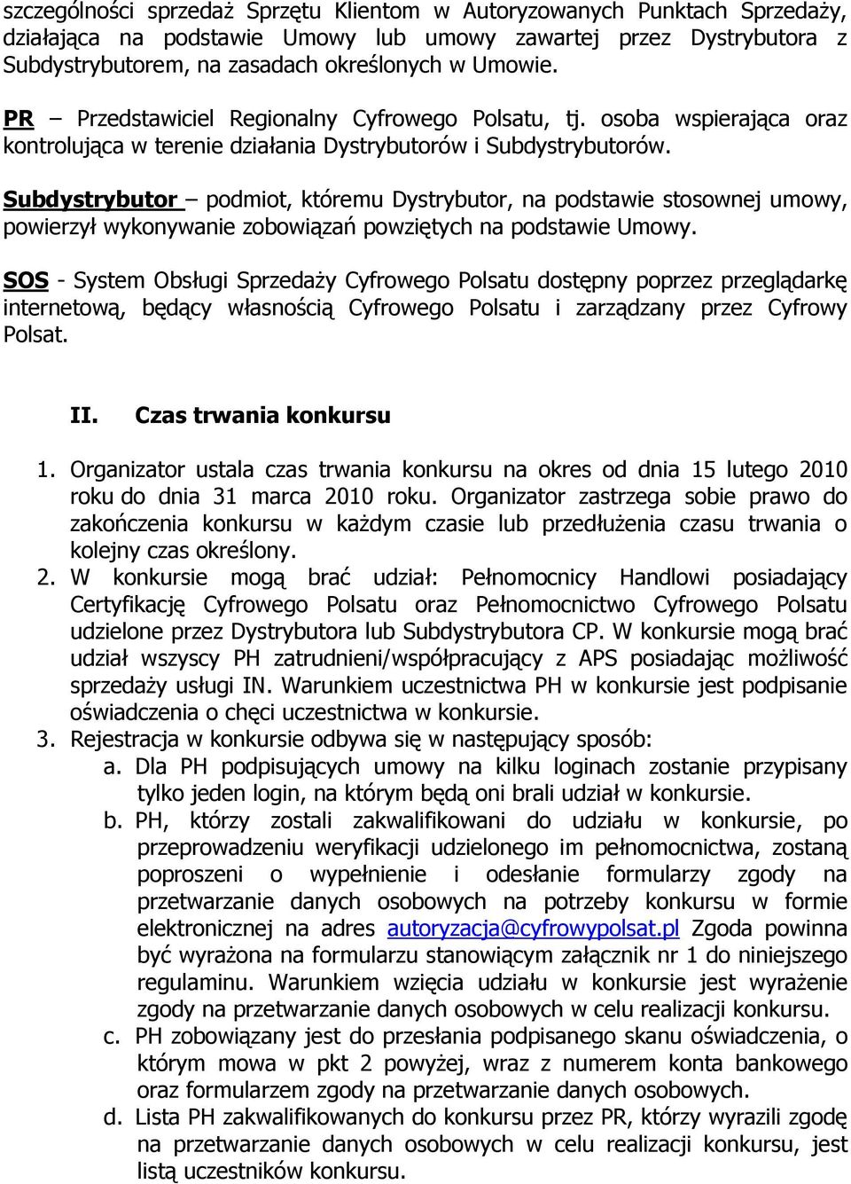 Subdystrybutor podmiot, któremu Dystrybutor, na podstawie stosownej umowy, powierzył wykonywanie zobowiązań powziętych na podstawie Umowy.