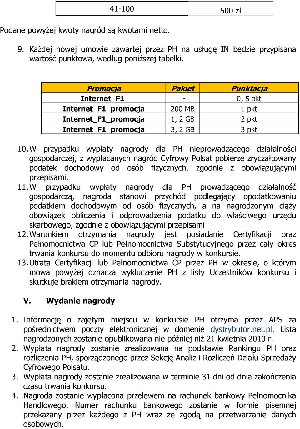 W przypadku wypłaty nagrody dla PH nieprowadzącego działalności gospodarczej, z wypłacanych nagród Cyfrowy Polsat pobierze zryczałtowany podatek dochodowy od osób fizycznych, zgodnie z obowiązującymi