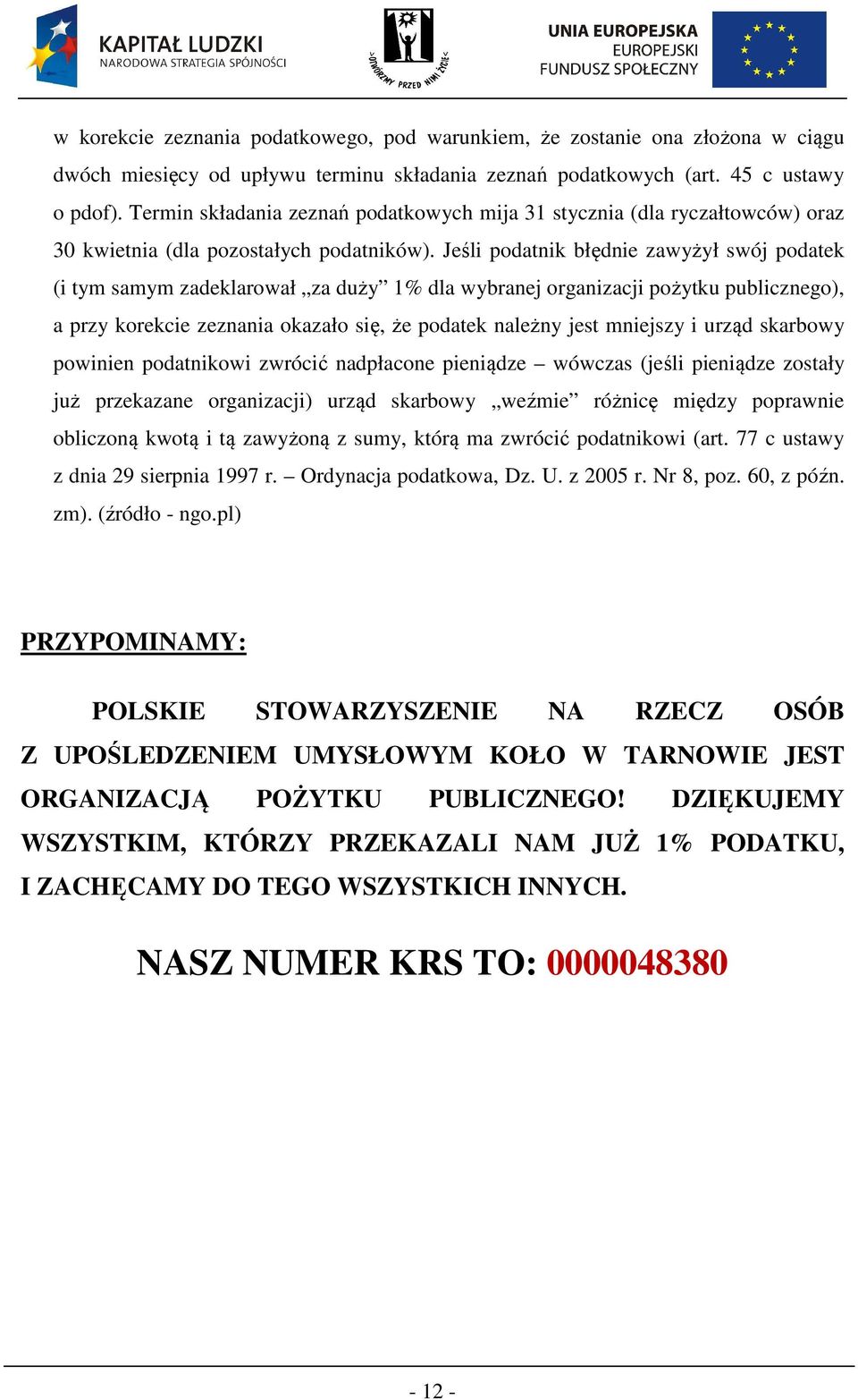 Jeśli podatnik błędnie zawyżył swój podatek (i tym samym zadeklarował za duży 1% dla wybranej organizacji pożytku publicznego), a przy korekcie zeznania okazało się, że podatek należny jest mniejszy