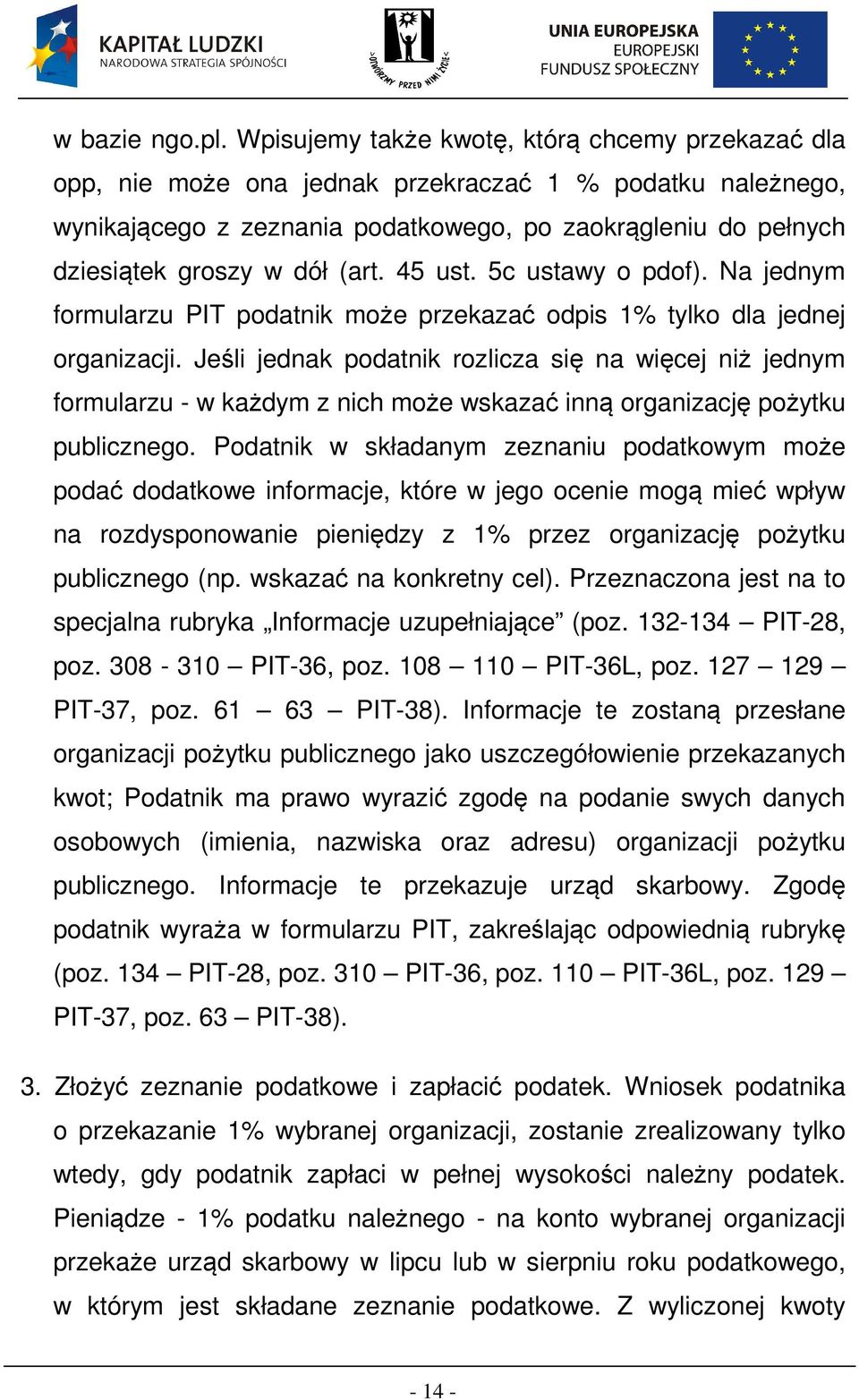 (art. 45 ust. 5c ustawy o pdof). Na jednym formularzu PIT podatnik może przekazać odpis 1% tylko dla jednej organizacji.