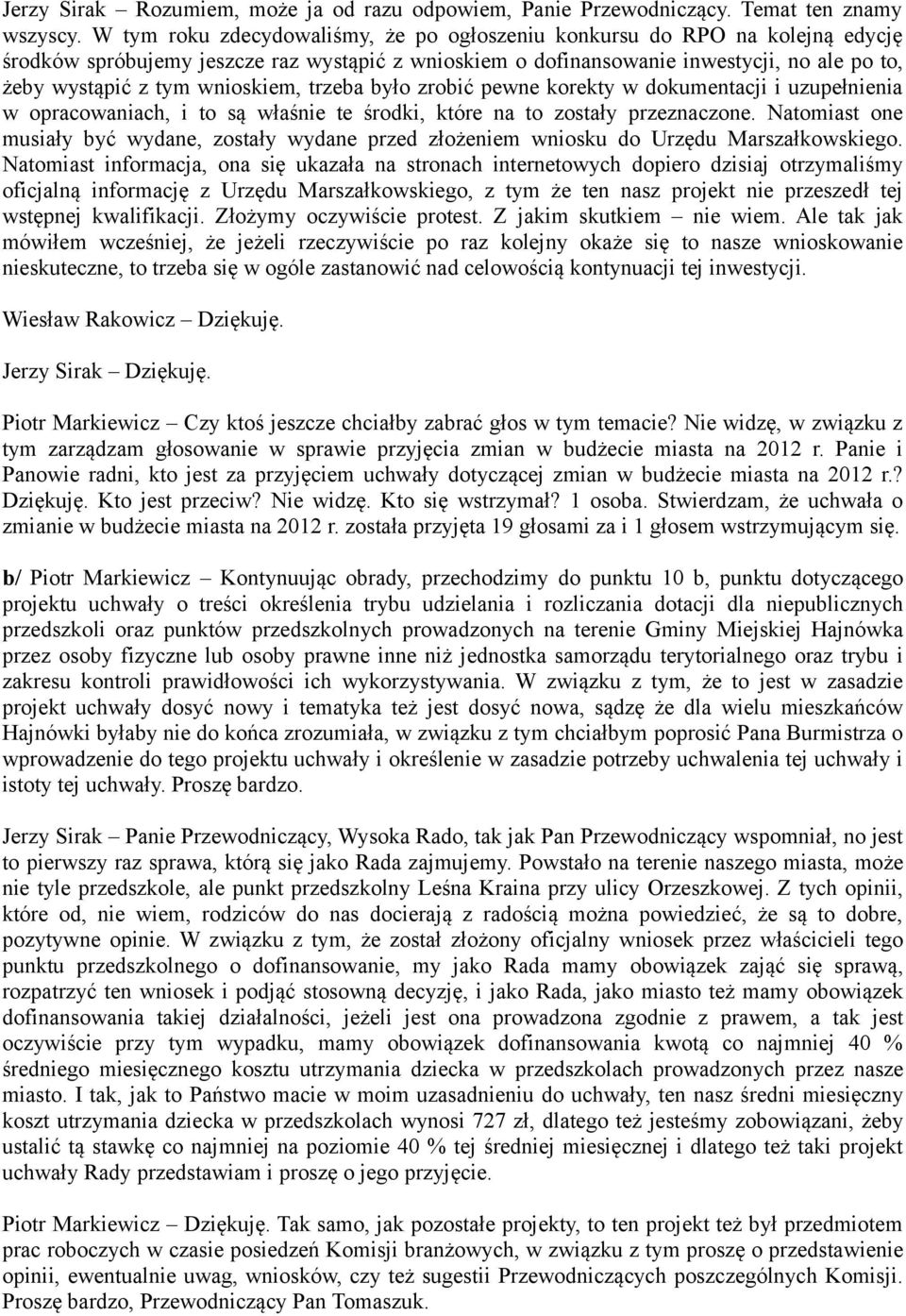 wnioskiem, trzeba było zrobić pewne korekty w dokumentacji i uzupełnienia w opracowaniach, i to są właśnie te środki, które na to zostały przeznaczone.