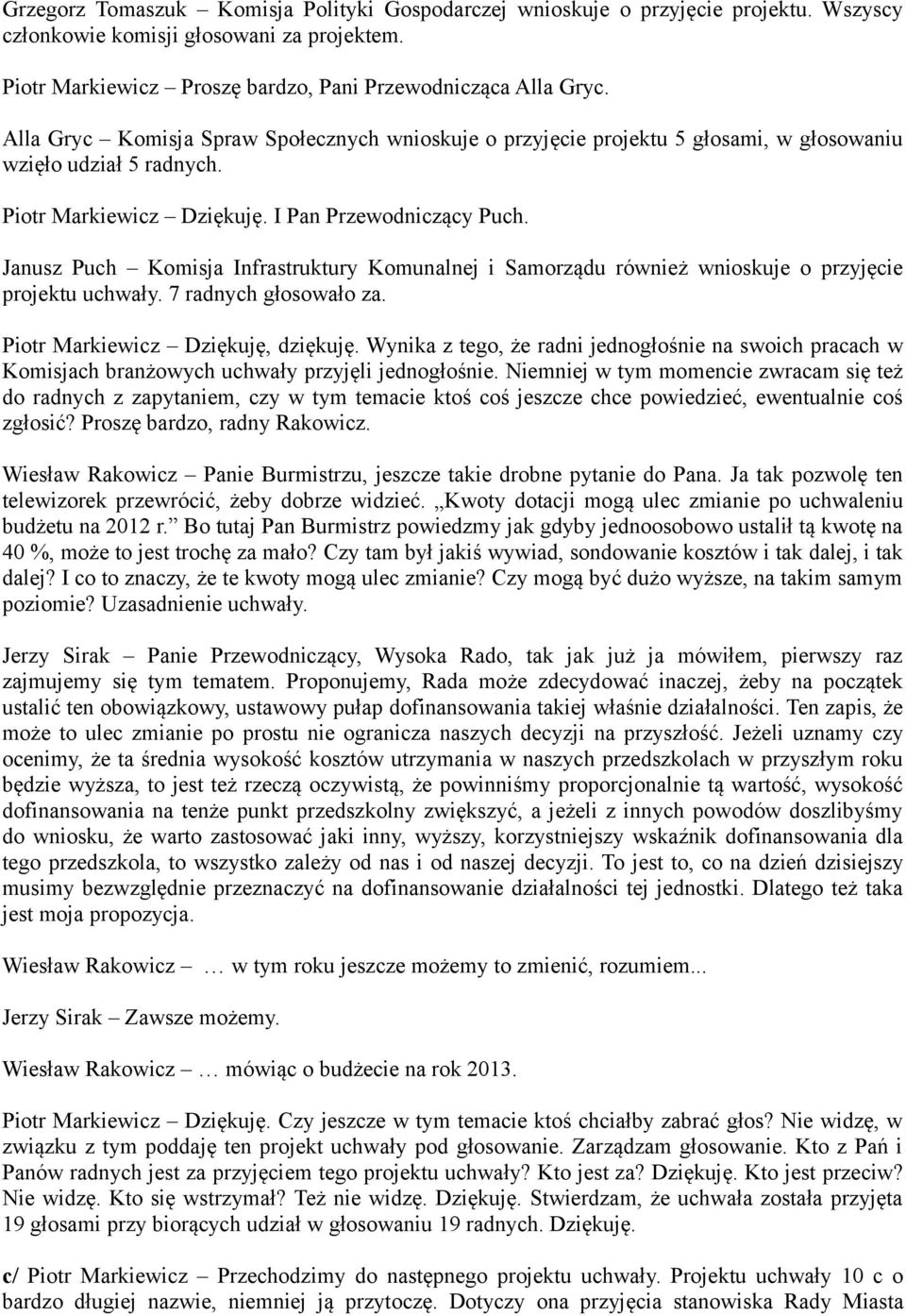 Janusz Puch Komisja Infrastruktury Komunalnej i Samorządu również wnioskuje o przyjęcie projektu uchwały. 7 radnych głosowało za. Piotr Markiewicz Dziękuję, dziękuję.