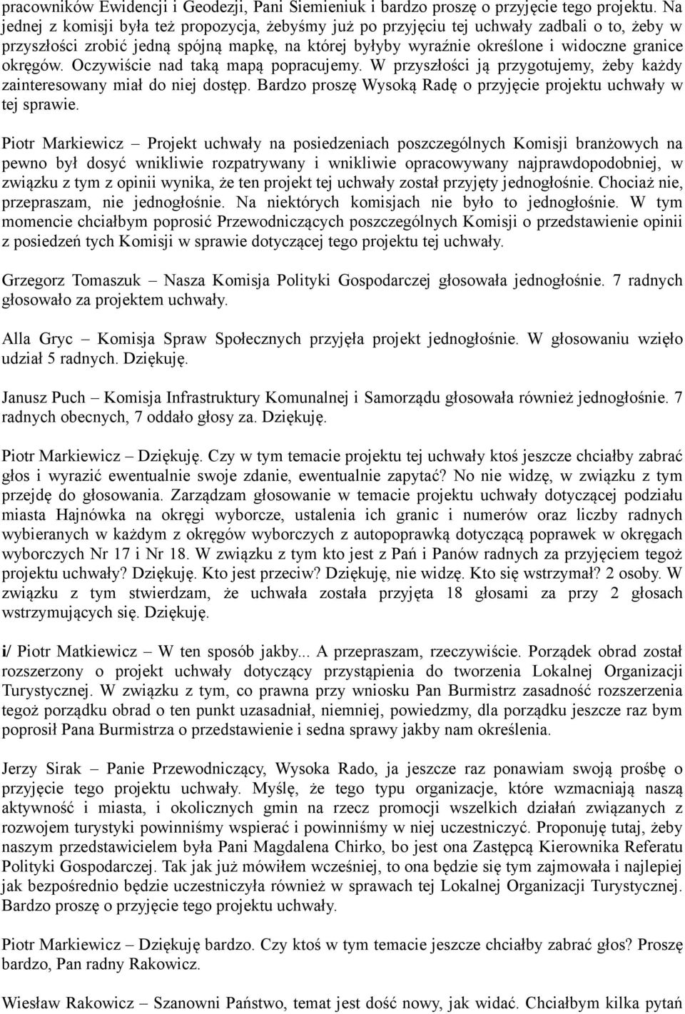 okręgów. Oczywiście nad taką mapą popracujemy. W przyszłości ją przygotujemy, żeby każdy zainteresowany miał do niej dostęp. Bardzo proszę Wysoką Radę o przyjęcie projektu uchwały w tej sprawie.