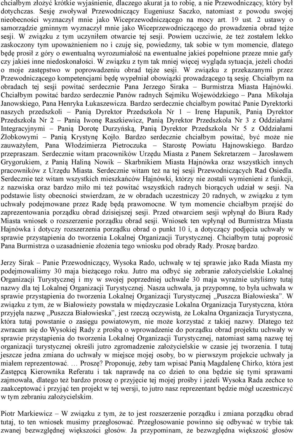 2 ustawy o samorządzie gminnym wyznaczył mnie jako Wiceprzewodniczącego do prowadzenia obrad tejże sesji. W związku z tym uczyniłem otwarcie tej sesji.