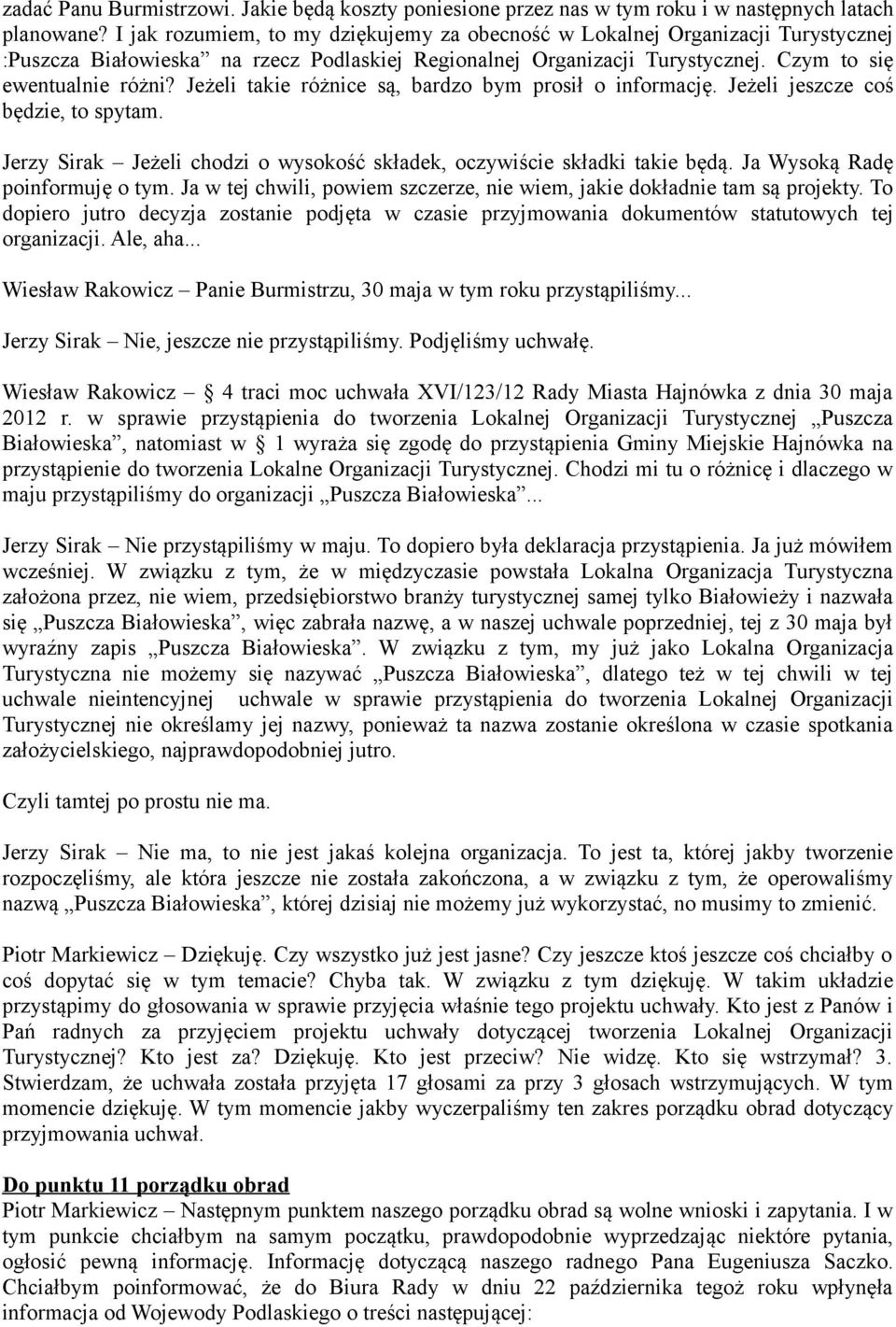 Jeżeli takie różnice są, bardzo bym prosił o informację. Jeżeli jeszcze coś będzie, to spytam. Jerzy Sirak Jeżeli chodzi o wysokość składek, oczywiście składki takie będą.