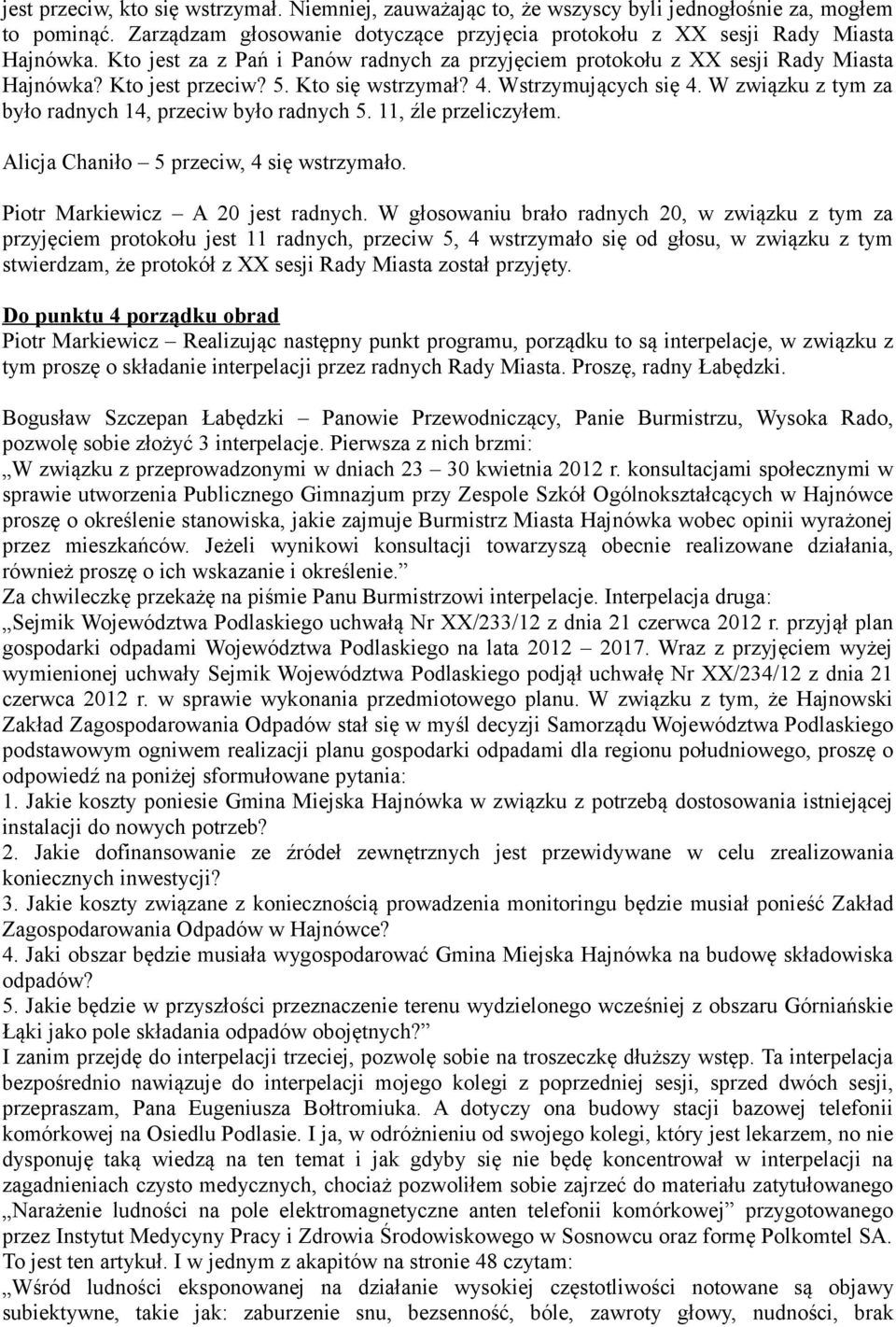 W związku z tym za było radnych 14, przeciw było radnych 5. 11, źle przeliczyłem. Alicja Chaniło 5 przeciw, 4 się wstrzymało. Piotr Markiewicz A 20 jest radnych.