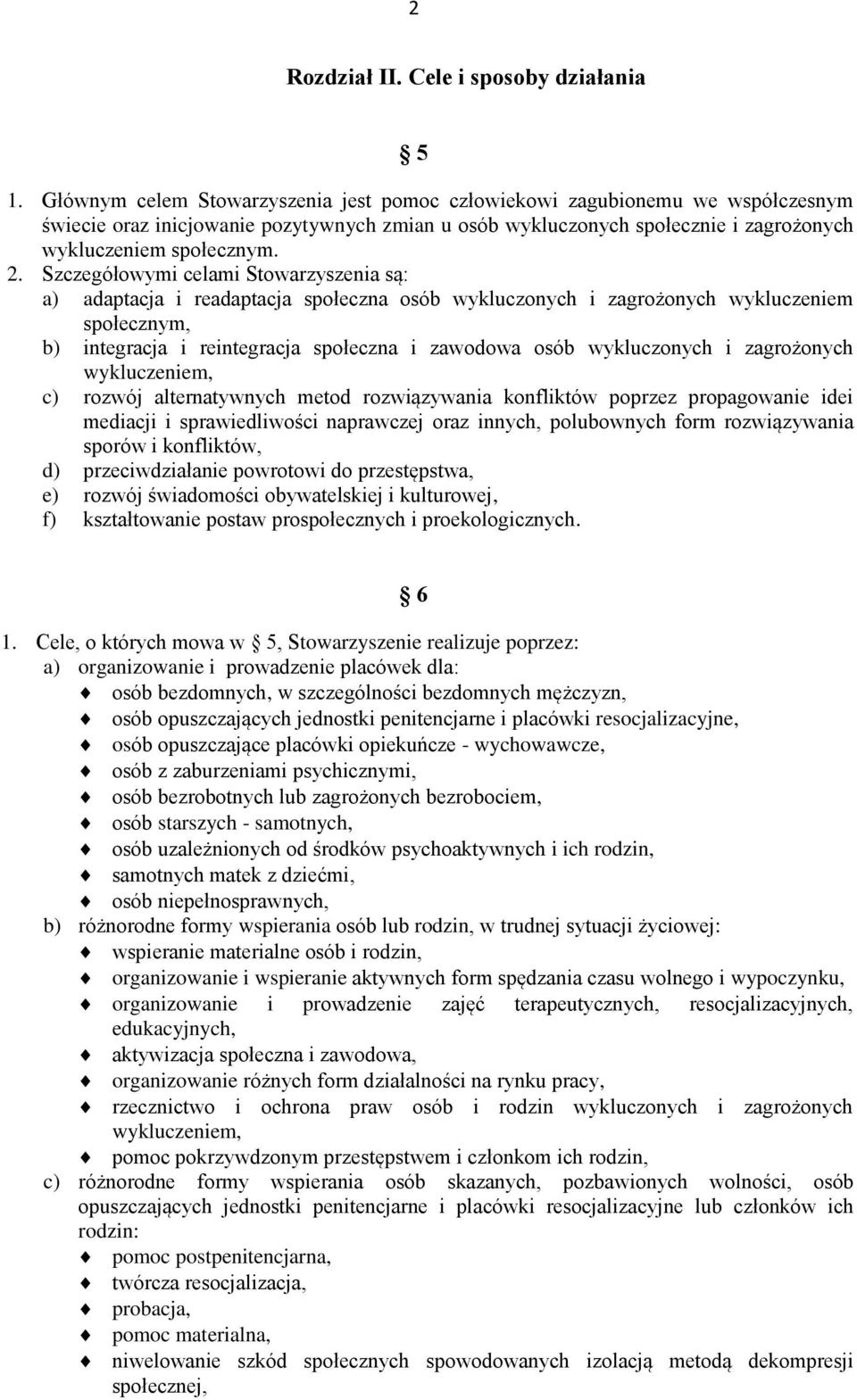 Szczegółowymi celami Stowarzyszenia są: a) adaptacja i readaptacja społeczna osób wykluczonych i zagrożonych wykluczeniem społecznym, b) integracja i reintegracja społeczna i zawodowa osób