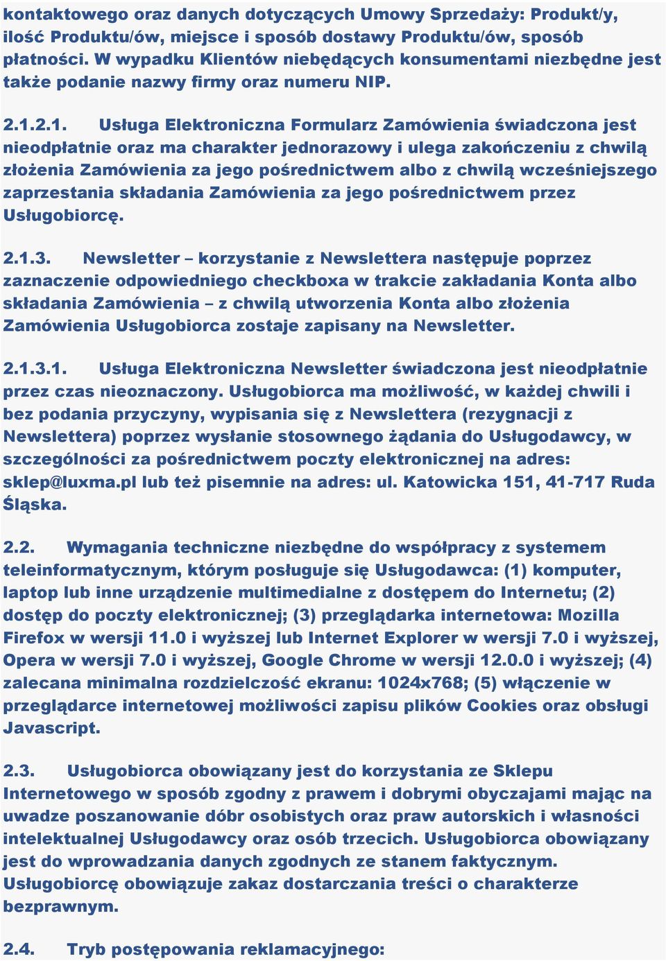 2.1. Usługa Elektroniczna Formularz Zamówienia świadczona jest nieodpłatnie oraz ma charakter jednorazowy i ulega zakończeniu z chwilą złożenia Zamówienia za jego pośrednictwem albo z chwilą