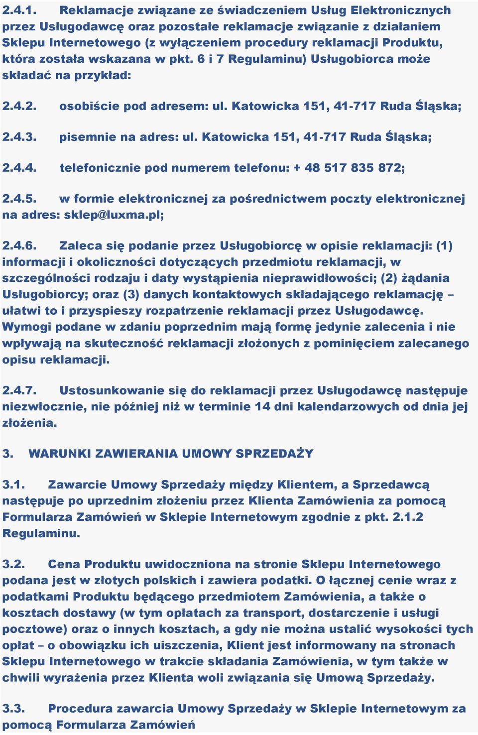 została wskazana w pkt. 6 i 7 Regulaminu) Usługobiorca może składać na przykład: 2.4.2. osobiście pod adresem: ul. Katowicka 151, 41-717 Ruda Śląska; 2.4.3. pisemnie na adres: ul.