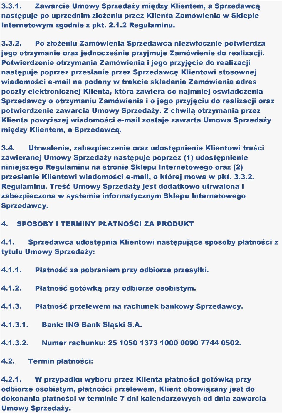 Potwierdzenie otrzymania Zamówienia i jego przyjęcie do realizacji następuje poprzez przesłanie przez Sprzedawcę Klientowi stosownej wiadomości e-mail na podany w trakcie składania Zamówienia adres