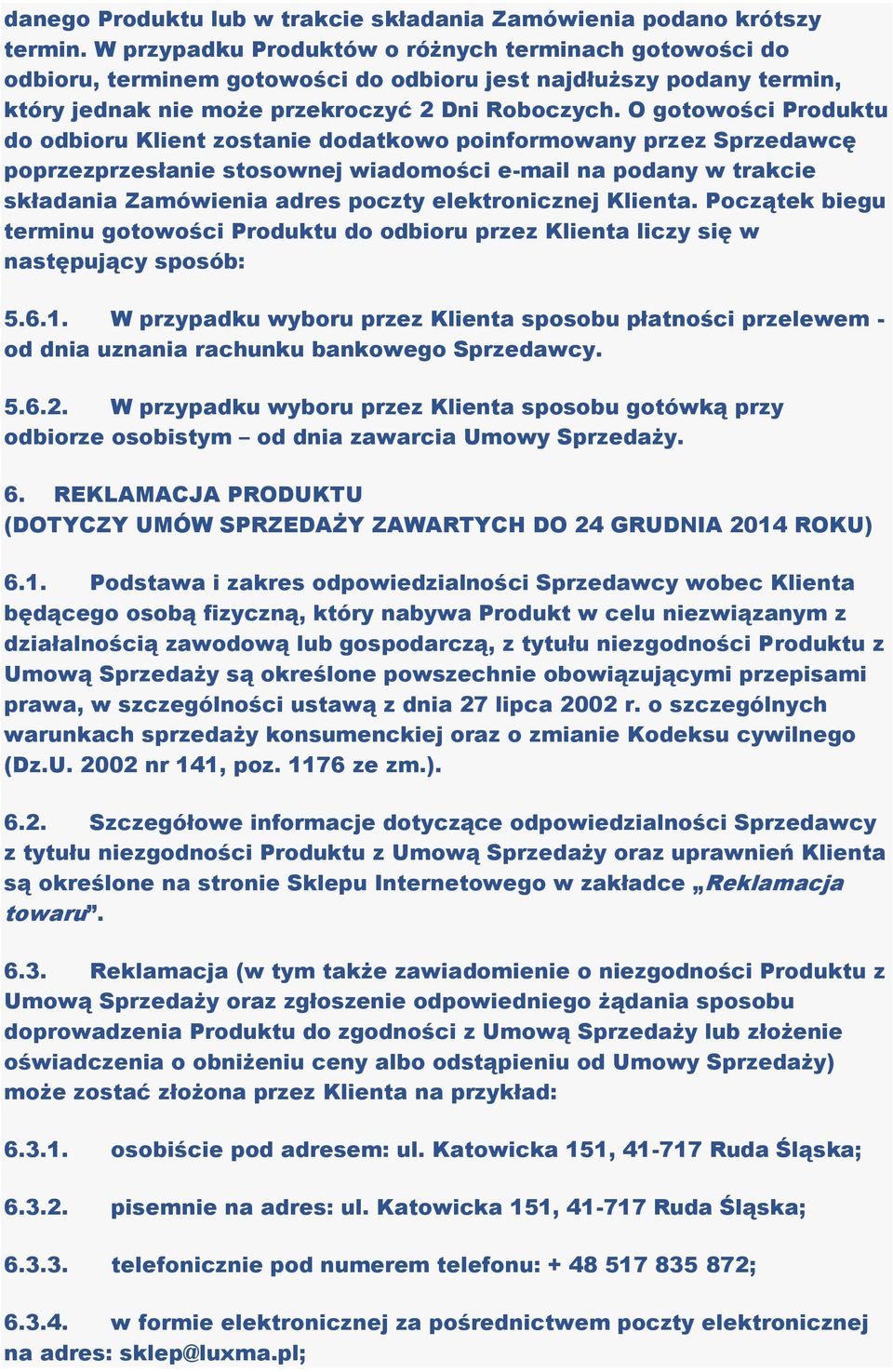 O gotowości Produktu do odbioru Klient zostanie dodatkowo poinformowany przez Sprzedawcę poprzezprzesłanie stosownej wiadomości e-mail na podany w trakcie składania Zamówienia adres poczty