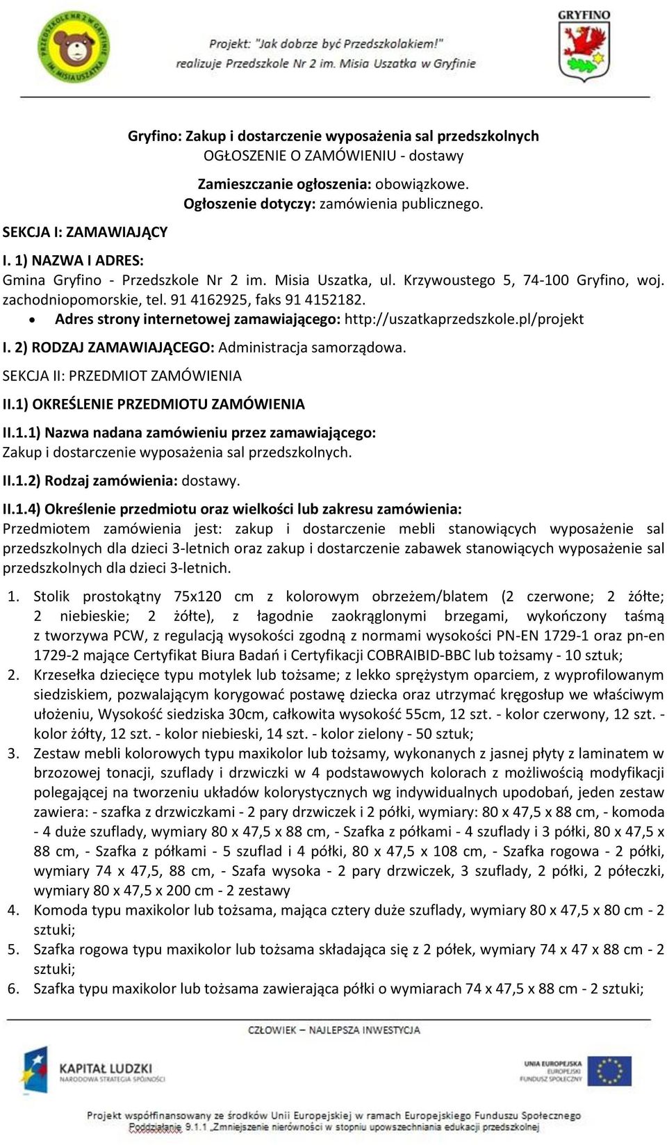 Adres strony internetowej zamawiającego: http://uszatkaprzedszkole.pl/projekt I. 2) RODZAJ ZAMAWIAJĄCEGO: Administracja samorządowa. SEKCJA II: PRZEDMIOT ZAMÓWIENIA II.