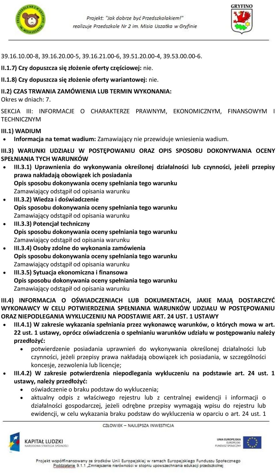 3.1) Uprawnienia do wykonywania określonej działalności lub czynności, jeżeli przepisy prawa nakładają obowiązek ich posiadania III.3.2) Wiedza i doświadczenie III.3.3) Potencjał techniczny III.3.4) Osoby zdolne do wykonania zamówienia III.