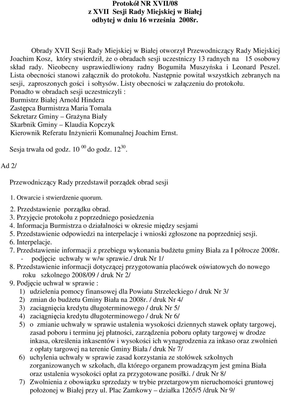 Nieobecny usprawiedliwiony radny Bogumiła Muszyńska i Leonard Peszel. Lista obecności stanowi załącznik do protokołu. Następnie powitał wszystkich zebranych na sesji, zaproszonych gości i sołtysów.