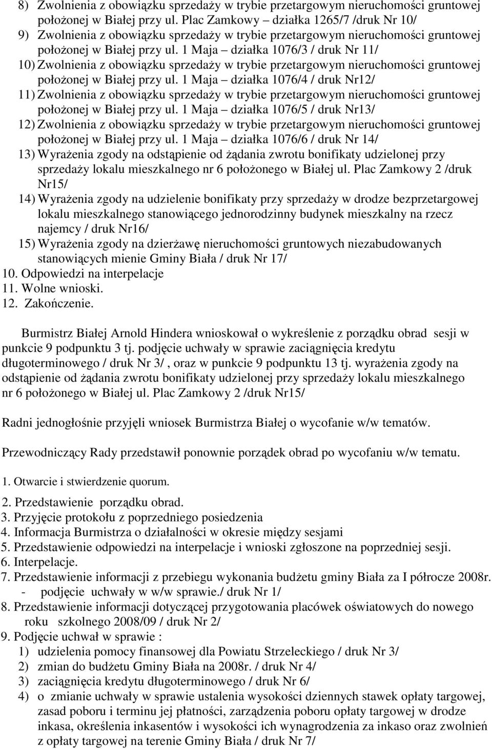 1 Maja działka 1076/3 / druk Nr 11/ 10) Zwolnienia z obowiązku sprzedaży w trybie przetargowym nieruchomości gruntowej położonej w Białej przy ul.