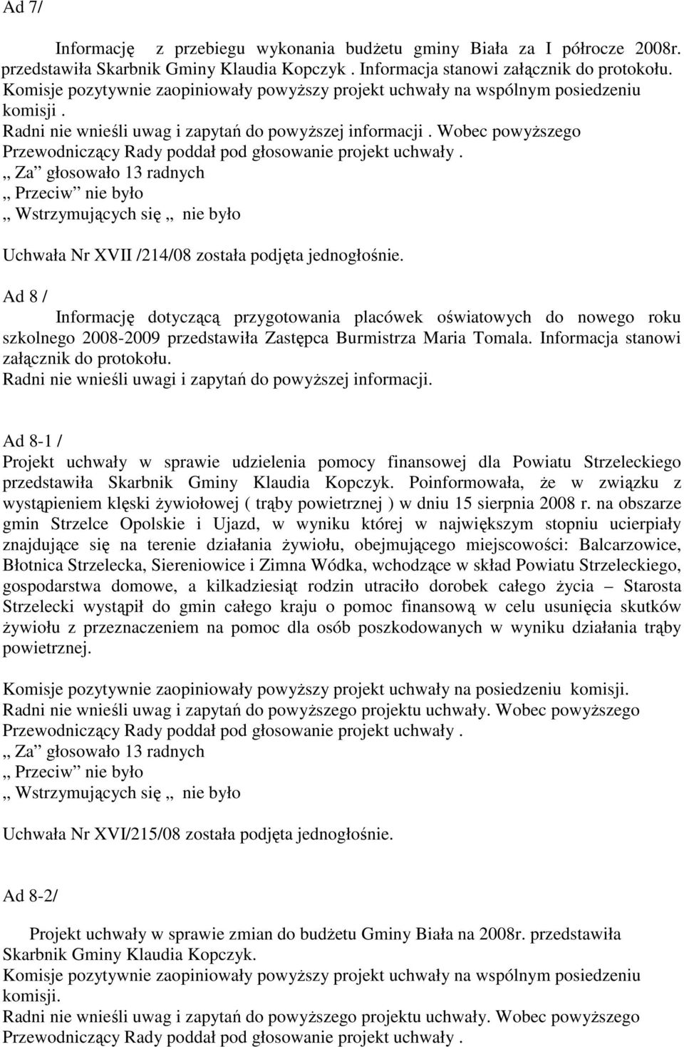 Wobec powyższego Przewodniczący Rady poddał pod głosowanie projekt uchwały. Za głosowało 13 radnych Przeciw nie było Wstrzymujących się nie było Uchwała Nr XVII /214/08 została podjęta jednogłośnie.