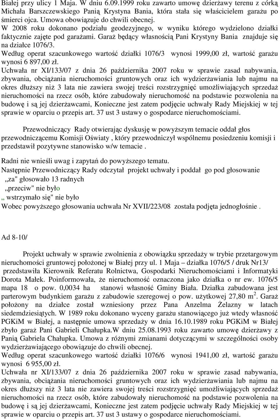 Garaż będący własnością Pani Krystyny Bania znajduje się na działce 1076/3. Według operat szacunkowego wartość działki 1076/3 wynosi 1999,00 zł, wartość garażu wynosi 6 897,00 zł.