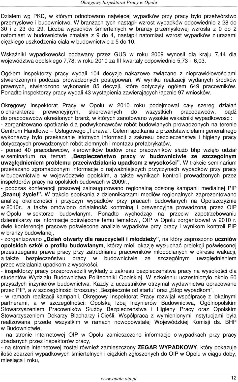 z 5 do 10. Wskaźniki wypadkowości podawany przez GUS w roku 2009 wynosił dla kraju 7,44 dla województwa opolskiego 7,78; w roku 2010 za III kwartały odpowiednio 5,73 i 6,03.