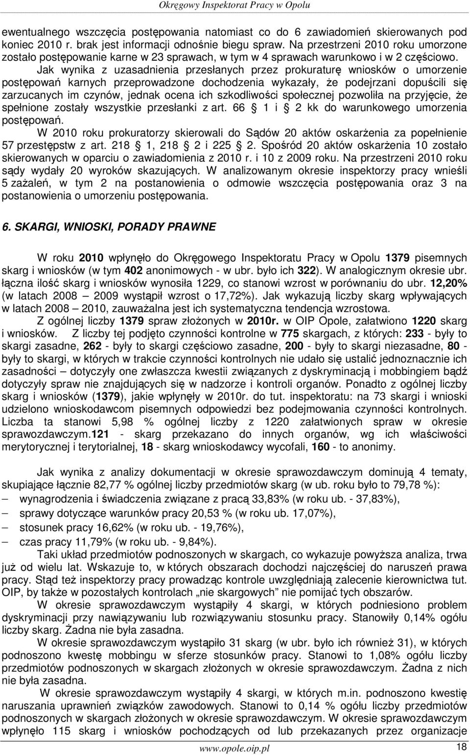 Jak wynika z uzasadnienia przesłanych przez prokuraturę wniosków o umorzenie postępowań karnych przeprowadzone dochodzenia wykazały, że podejrzani dopuścili się zarzucanych im czynów, jednak ocena