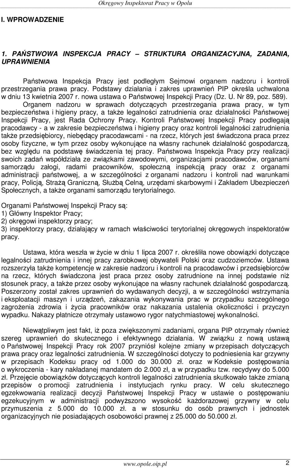 Organem nadzoru w sprawach dotyczących przestrzegania prawa pracy, w tym bezpieczeństwa i higieny pracy, a także legalności zatrudnienia oraz działalności Państwowej Inspekcji Pracy, jest Rada