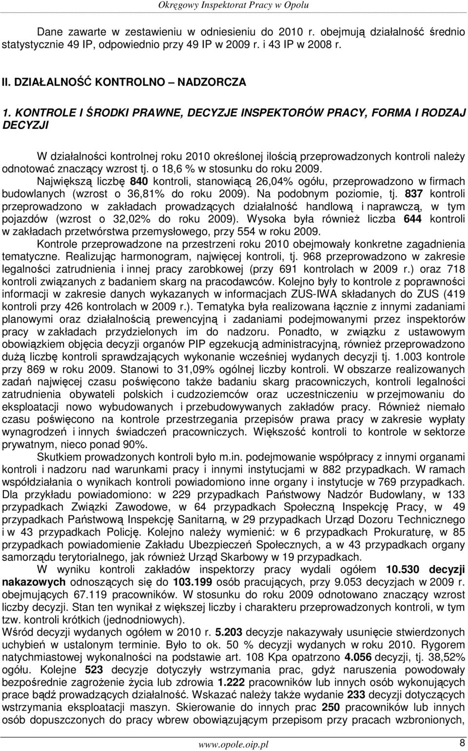 o 18,6 % w stosunku do roku 2009. Największą liczbę 840 kontroli, stanowiącą 26,04% ogółu, przeprowadzono w firmach budowlanych (wzrost o 36,81% do roku 2009). Na podobnym poziomie, tj.