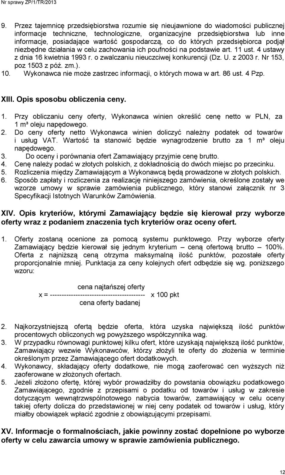 o zwalczaniu nieuczciwej konkurencji (Dz. U. z 2003 r. Nr 153, poz 1503 z póź. zm.). 10. Wykonawca nie może zastrzec informacji, o których mowa w art. 86 ust. 4 Pzp. XIII.