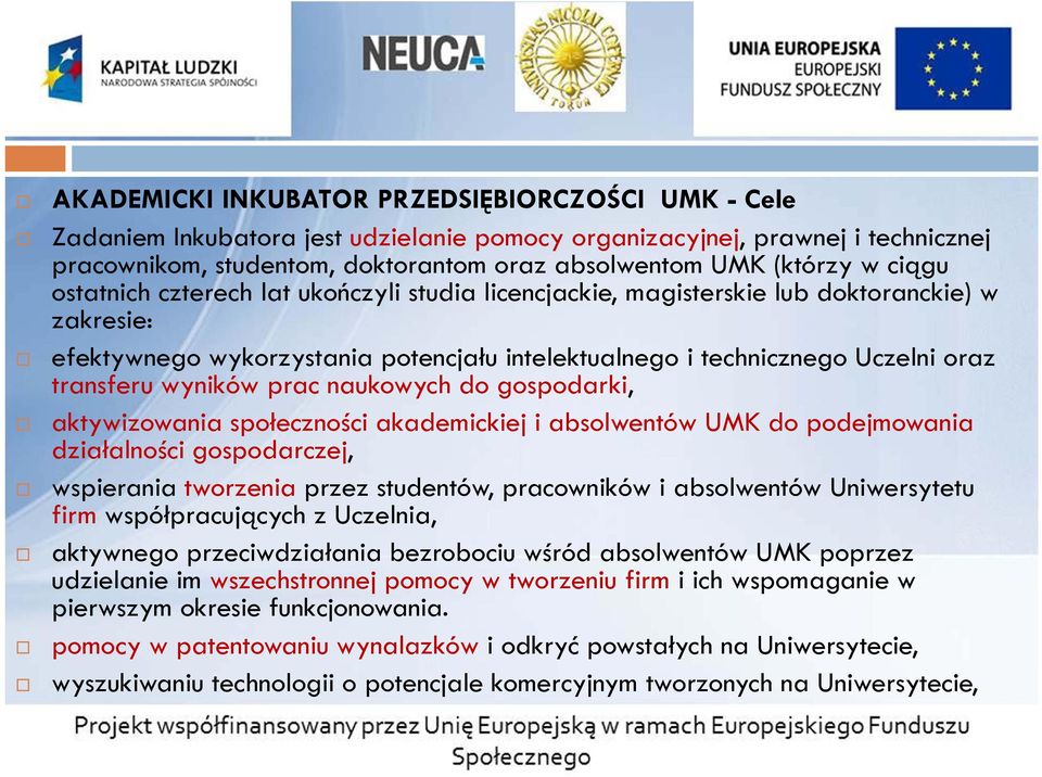 wyników prac naukowych do gospodarki, aktywizowania społeczności akademickiej i absolwentów UMK do podejmowania działalności gospodarczej, wspierania tworzenia przez studentów, pracowników i