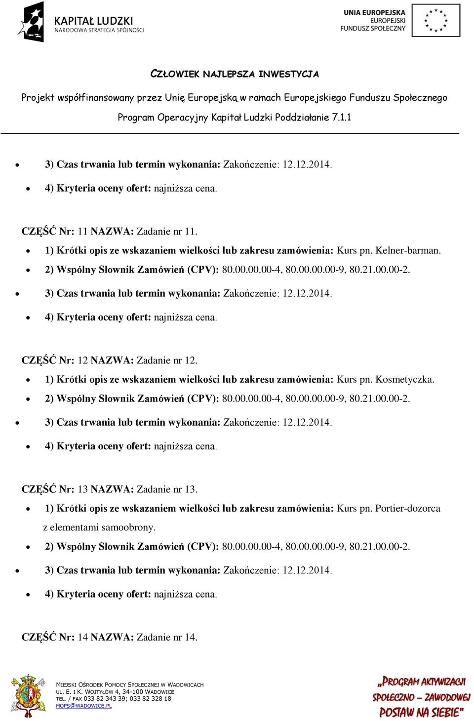 1) Krótki opis ze wskazaniem wielkości lub zakresu zamówienia: Kurs pn. Kosmetyczka. 2) Wspólny Słownik Zamówień (CPV): 80.00.00.00-4, 80.00.00.00-9, 80.21.00.00-2.