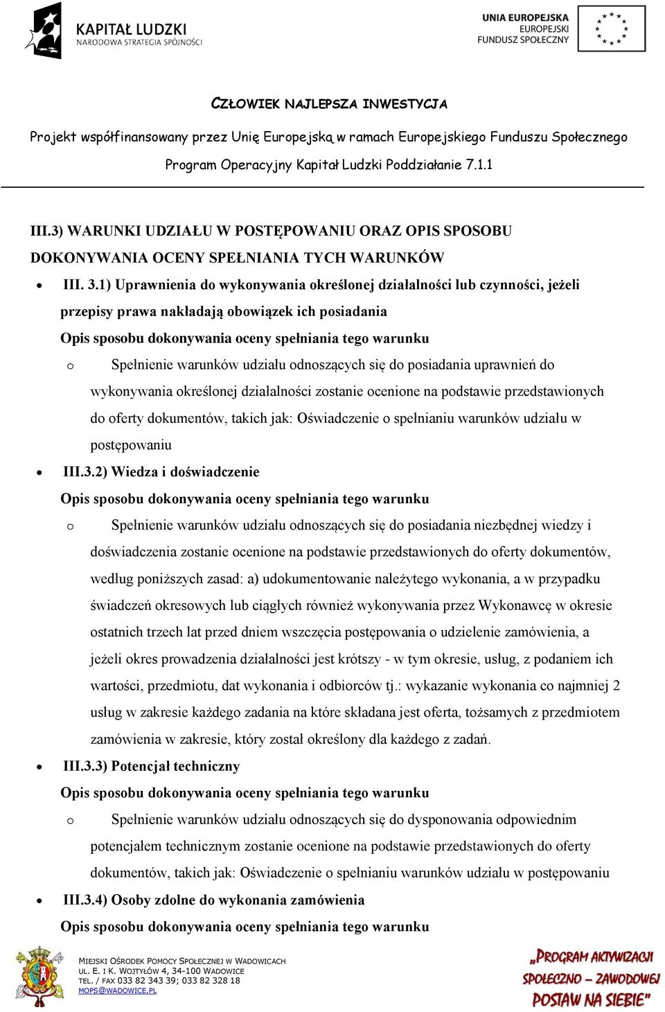 warunków udziału odnoszących się do posiadania uprawnień do wykonywania określonej działalności zostanie ocenione na podstawie przedstawionych do oferty dokumentów, takich jak: Oświadczenie o