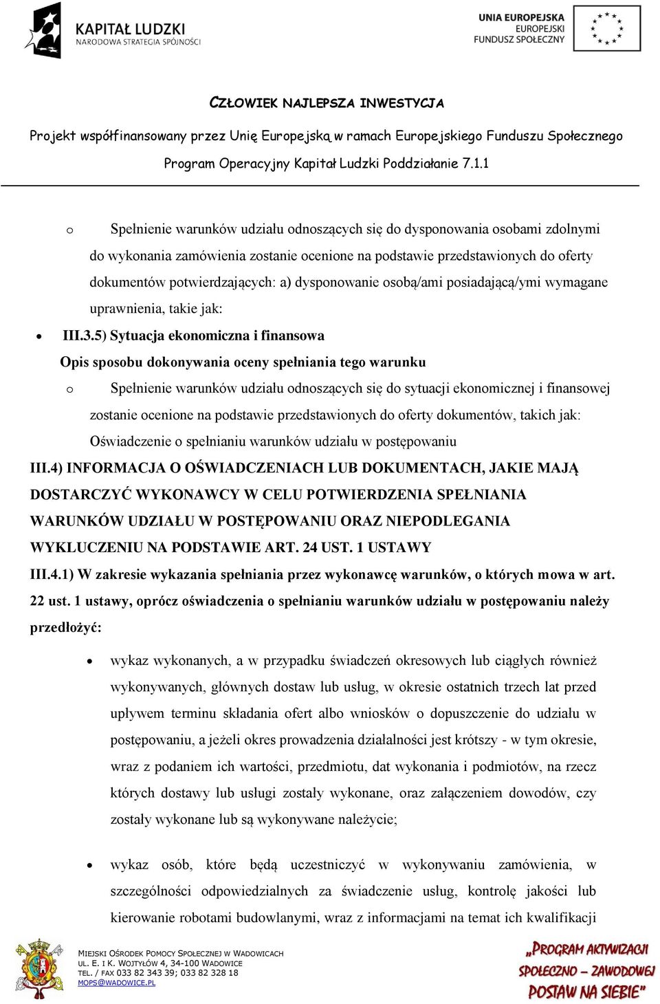 5) Sytuacja ekonomiczna i finansowa Opis sposobu dokonywania oceny spełniania tego warunku o Spełnienie warunków udziału odnoszących się do sytuacji ekonomicznej i finansowej zostanie ocenione na