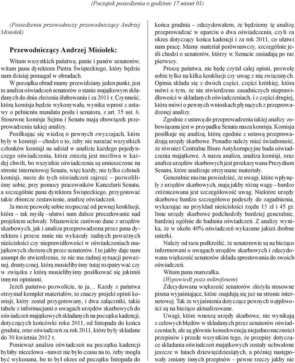 W porządku obrad mamy przewidziany jeden punkt, jest to analiza oświadczeń senatorów o stanie majątkowym składanych do dnia złożenia ślubowania i za 2011 r.