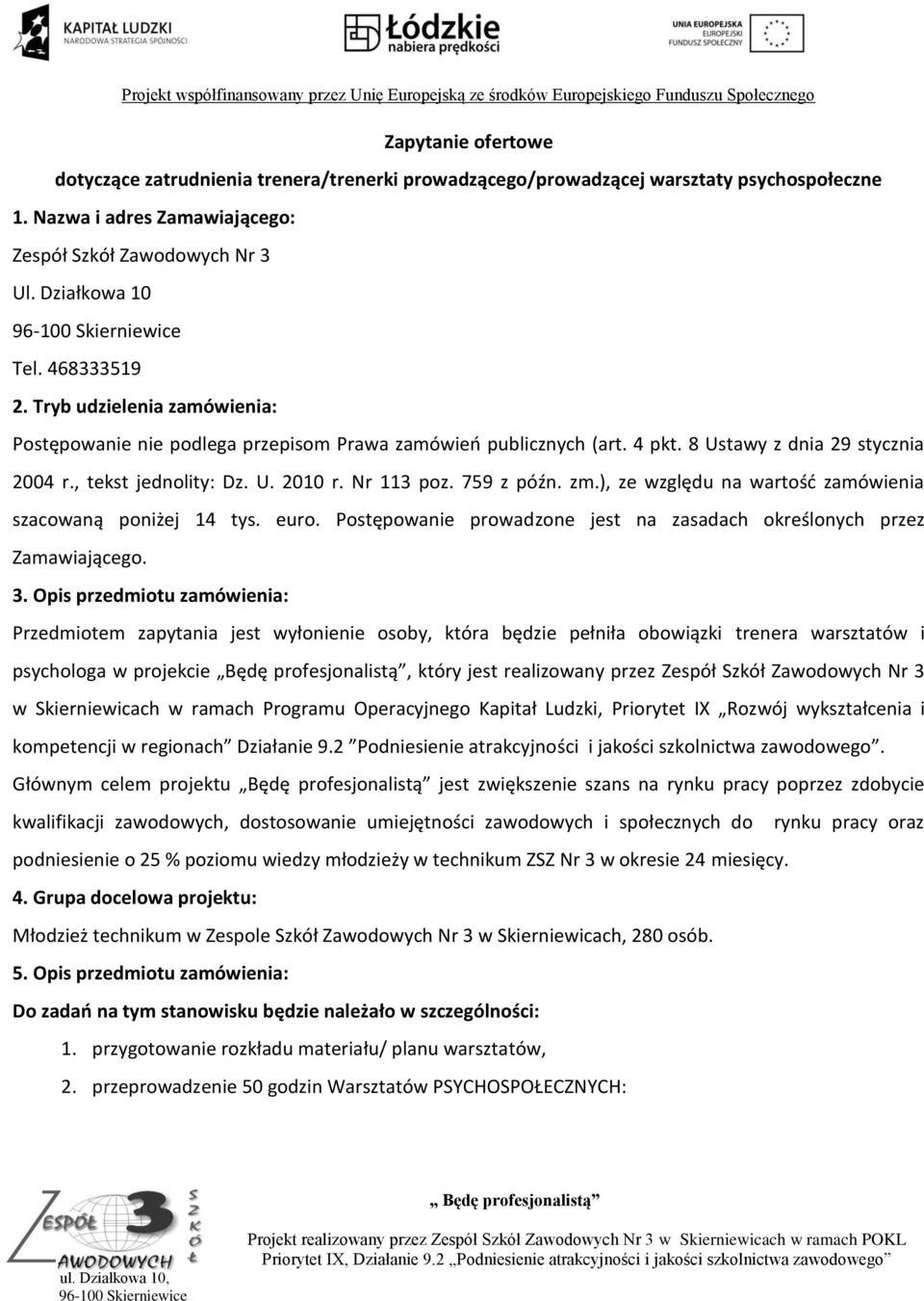 759 z późn. zm.), ze względu na wartośd zamówienia szacowaną poniżej 14 tys. euro. Postępowanie prowadzone jest na zasadach określonych przez Zamawiającego. 3.