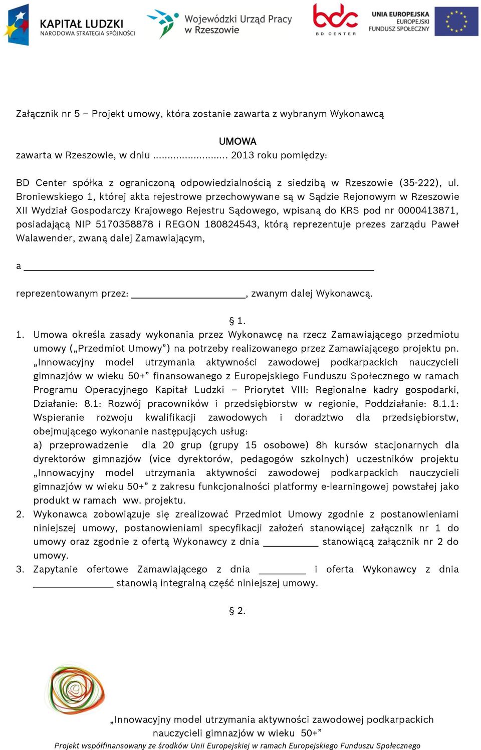 Broniewskiego 1, której akta rejestrowe przechowywane są w Sądzie Rejonowym w Rzeszowie XII Wydział Gospodarczy Krajowego Rejestru Sądowego, wpisaną do KRS pod nr 0000413871, posiadającą NIP