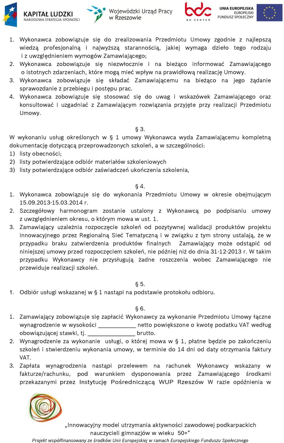 Wykonawca zobowiązuje się składać Zamawiającemu na bieżąco na jego żądanie sprawozdanie z przebiegu i postępu prac. 4.