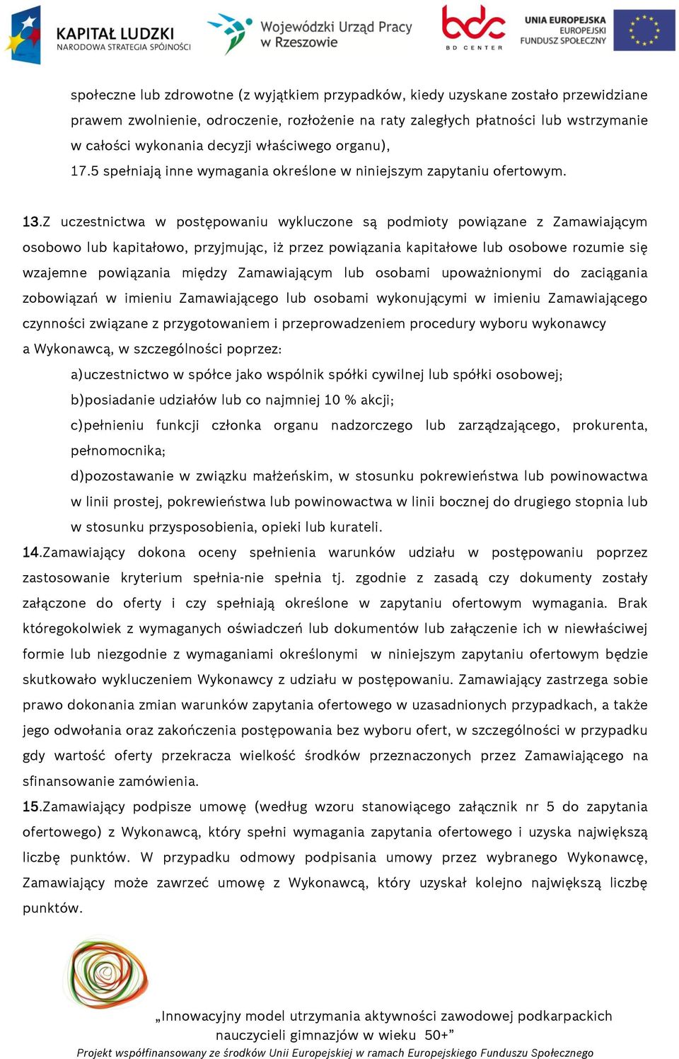 Z uczestnictwa w postępowaniu wykluczone są podmioty powiązane z Zamawiającym osobowo lub kapitałowo, przyjmując, iż przez powiązania kapitałowe lub osobowe rozumie się wzajemne powiązania między