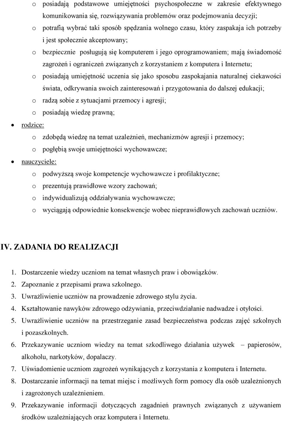 i Internetu; o posiadają umiejętność uczenia się jako sposobu zaspokajania naturalnej ciekawości świata, odkrywania swoich zainteresowań i przygotowania do dalszej edukacji; o radzą sobie z