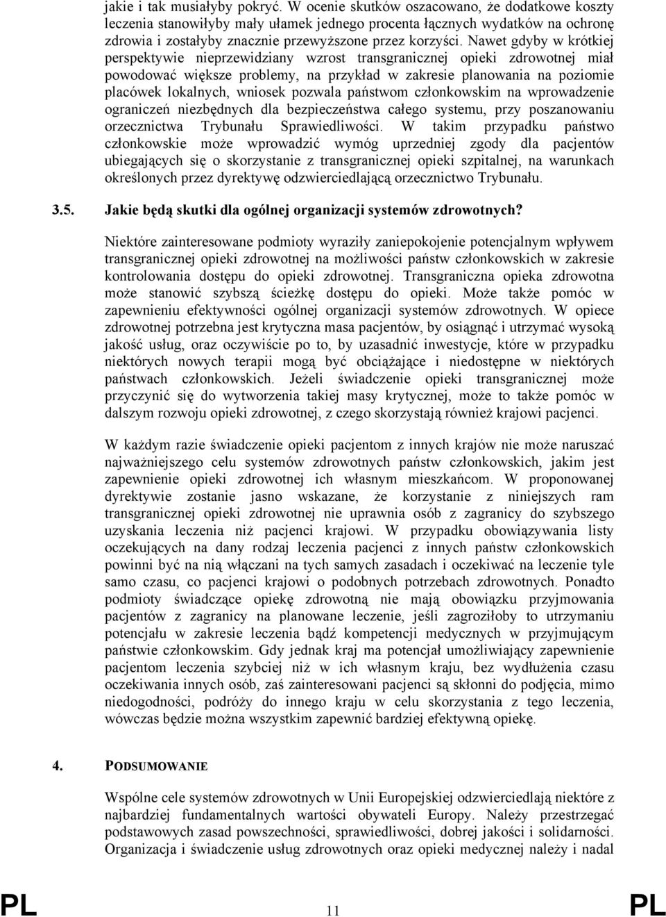 Nawet gdyby w krótkiej perspektywie nieprzewidziany wzrost transgranicznej opieki zdrowotnej miał powodować większe problemy, na przykład w zakresie planowania na poziomie placówek lokalnych, wniosek