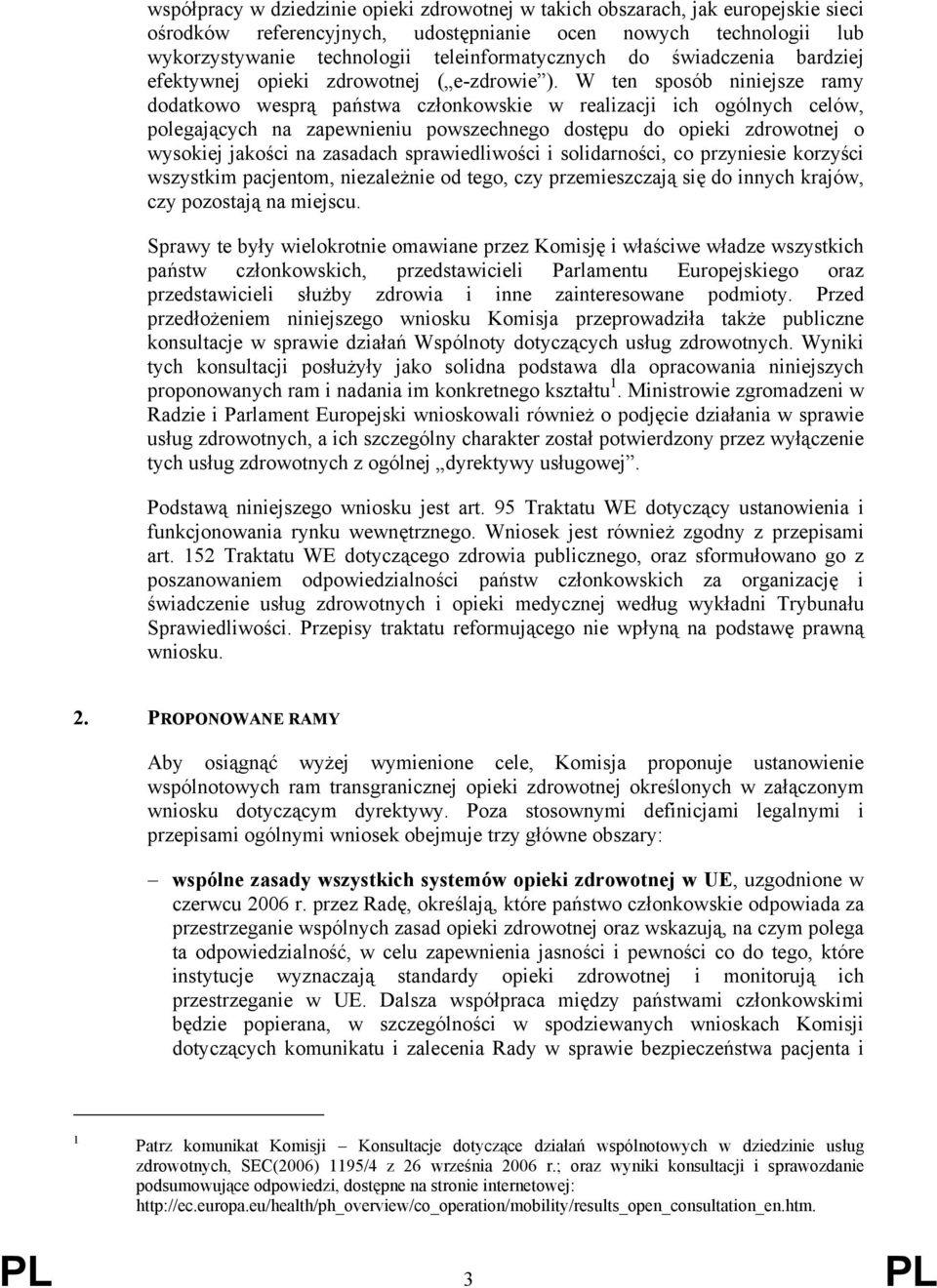 W ten sposób niniejsze ramy dodatkowo wesprą państwa członkowskie w realizacji ich ogólnych celów, polegających na zapewnieniu powszechnego dostępu do opieki zdrowotnej o wysokiej jakości na zasadach