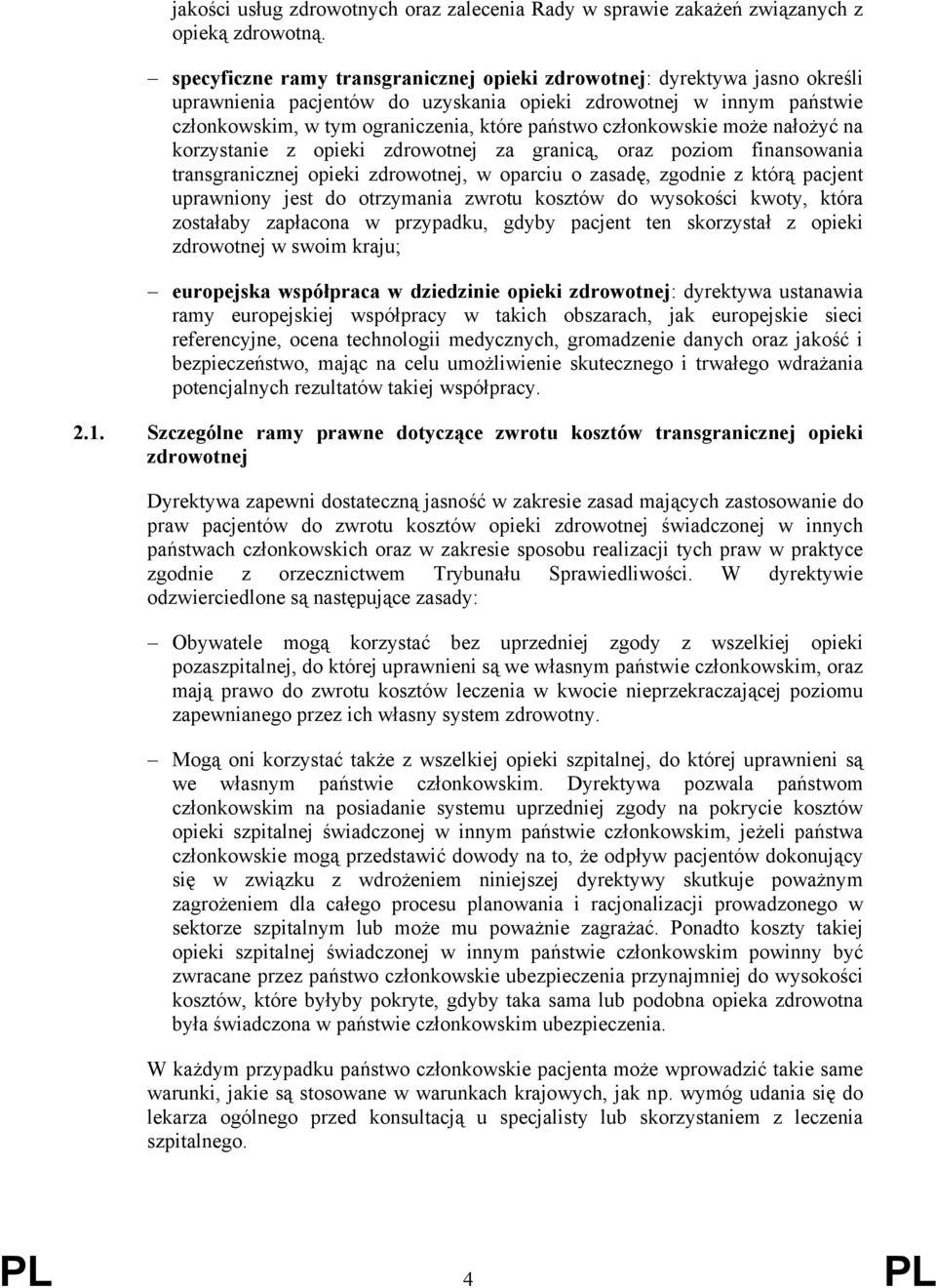 członkowskie może nałożyć na korzystanie z opieki zdrowotnej za granicą, oraz poziom finansowania transgranicznej opieki zdrowotnej, w oparciu o zasadę, zgodnie z którą pacjent uprawniony jest do