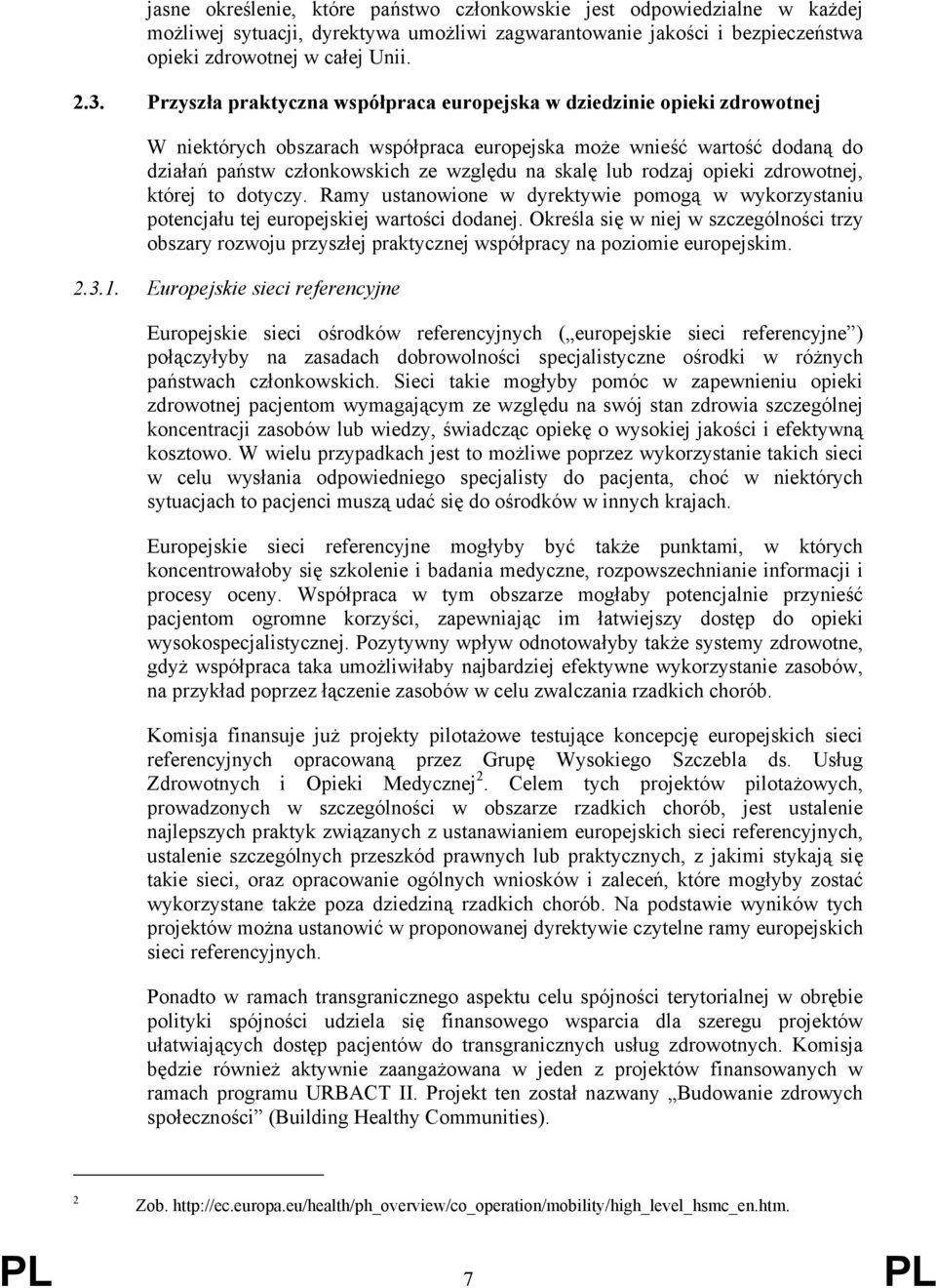 lub rodzaj opieki zdrowotnej, której to dotyczy. Ramy ustanowione w dyrektywie pomogą w wykorzystaniu potencjału tej europejskiej wartości dodanej.