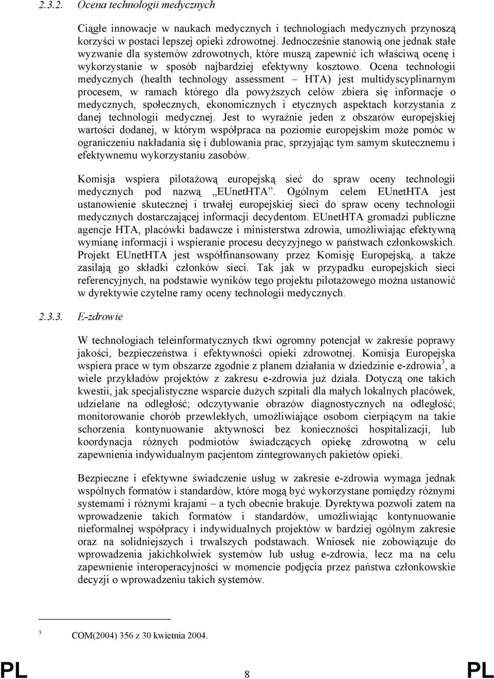 Ocena technologii medycznych (health technology assessment HTA) jest multidyscyplinarnym procesem, w ramach którego dla powyższych celów zbiera się informacje o medycznych, społecznych, ekonomicznych