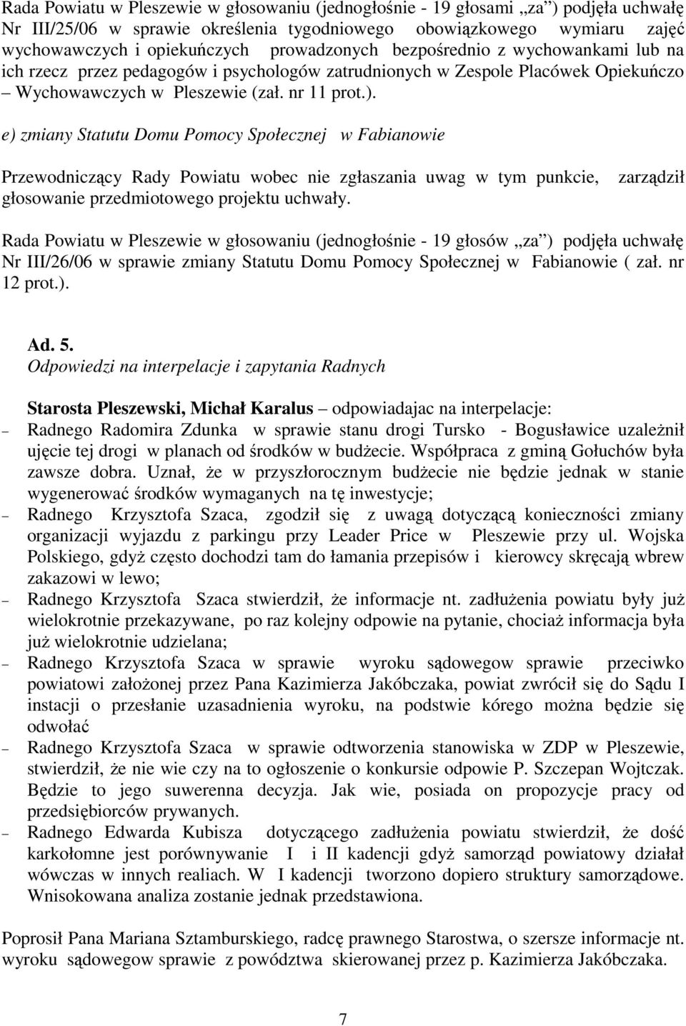 e) zmiany Statutu Domu Pomocy Społecznej w Fabianowie Przewodniczący Rady Powiatu wobec nie zgłaszania uwag w tym punkcie, zarządził głosowanie przedmiotowego projektu uchwały.