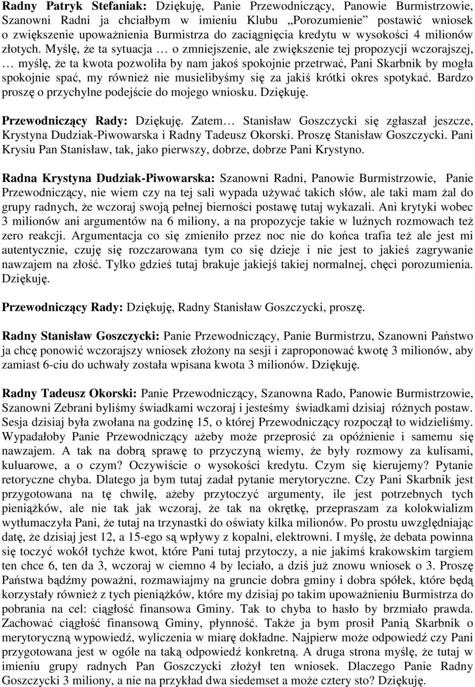 Myślę, Ŝe ta sytuacja o zmniejszenie, ale zwiększenie tej propozycji wczorajszej, myślę, Ŝe ta kwota pozwoliła by nam jakoś spokojnie przetrwać, Pani Skarbnik by mogła spokojnie spać, my równieŝ nie