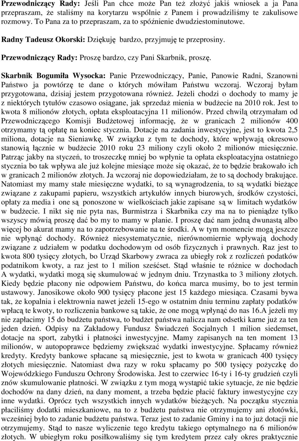 Skarbnik Bogumiła Wysocka: Panie Przewodniczący, Panie, Panowie Radni, Szanowni Państwo ja powtórzę te dane o których mówiłam Państwu wczoraj.