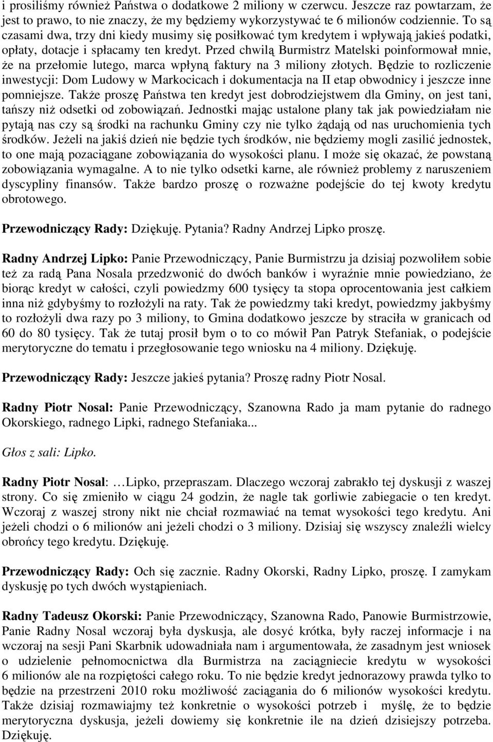 Przed chwilą Burmistrz Matelski poinformował mnie, Ŝe na przełomie lutego, marca wpłyną faktury na 3 miliony złotych.