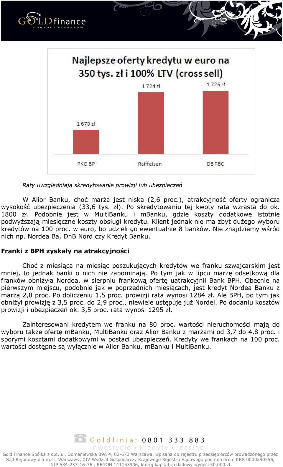 Klient jednak nie ma zbyt dużego wyboru kredytów na 100 proc. w euro, bo udzieli go ewentualnie 8 banków. Nie znajdziemy wśród nich np. Nordea Ba, DnB Nord czy Kredyt Banku.