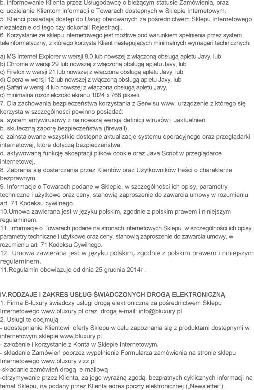 Korzystanie ze sklepu internetowego jest możliwe pod warunkiem spełnienia przez system teleinformatyczny, z którego korzysta Klient następujących minimalnych wymagań technicznych: a) MS Internet